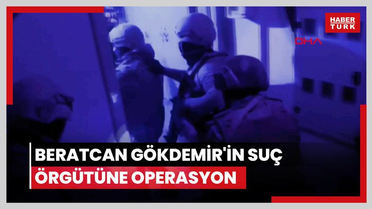 Kırmızı bültenle aranan Beratcan Gökdemir'in suç örgütüne operasyon