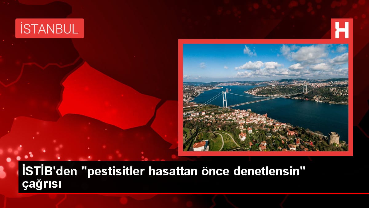 İSTİB Başkanı: Pestisit denetlenmeli, destekler testi geçen ürüne verilmeli