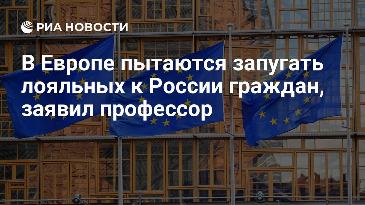 В Европе пытаются запугать лояльных к России граждан, заявил профессор