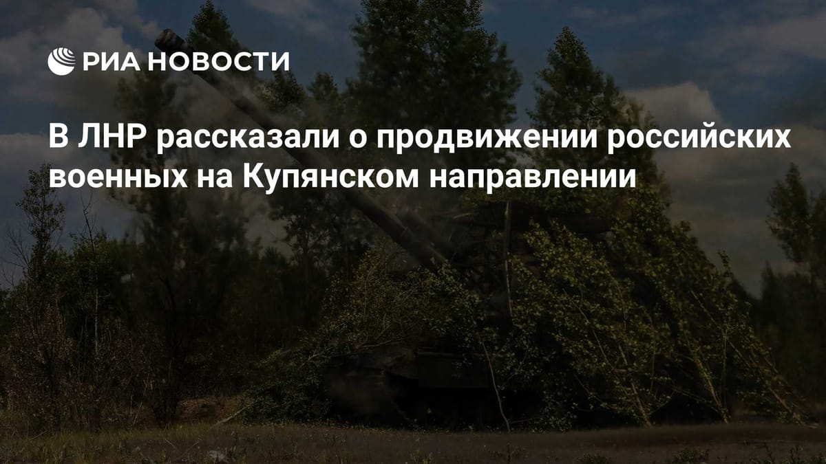 В ЛНР рассказали о продвижении российских военных на Купянском направлении