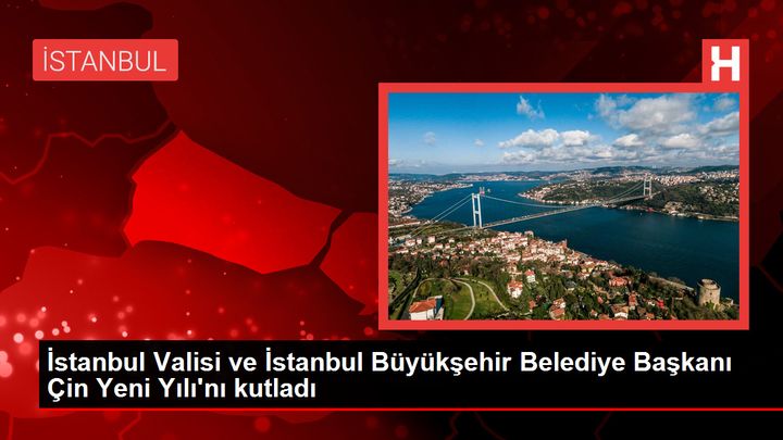 İstanbul Valisi ve İstanbul Büyükşehir Belediye Başkanı Çin Yeni Yılı'nı kutladı