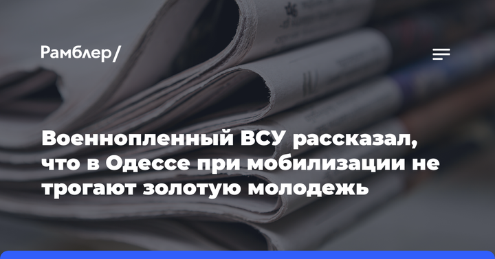 Военнопленный ВСУ рассказал, что в Одессе при мобилизации не трогают золотую молодежь