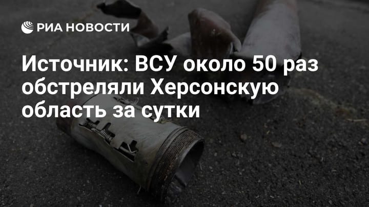 Источник: ВСУ около 50 раз обстреляли Херсонскую область за сутки